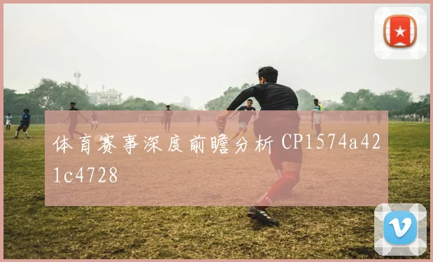 体育赛事深度前瞻分析 CP1574a421c4728