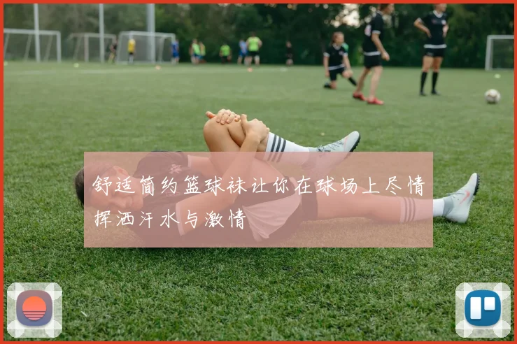 舒适简约篮球袜让你在球场上尽情挥洒汗水与激情